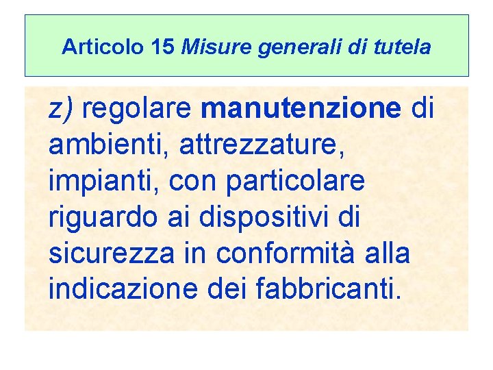 Articolo 15 Misure generali di tutela z) regolare manutenzione di ambienti, attrezzature, impianti, con