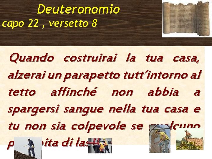 Deuteronomio capo 22 , versetto 8 Quando costruirai la tua casa, alzerai un parapetto