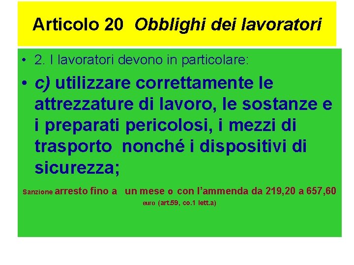 Articolo 20 Obblighi dei lavoratori • 2. I lavoratori devono in particolare: • c)