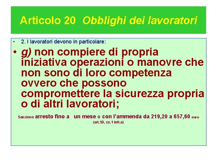 Articolo 20 Obblighi dei lavoratori • 2. I lavoratori devono in particolare: • g)