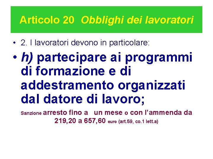 Articolo 20 Obblighi dei lavoratori • 2. I lavoratori devono in particolare: • h)