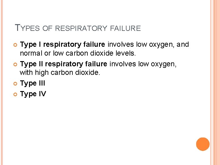 TYPES OF RESPIRATORY FAILURE Type I respiratory failure involves low oxygen, and normal or