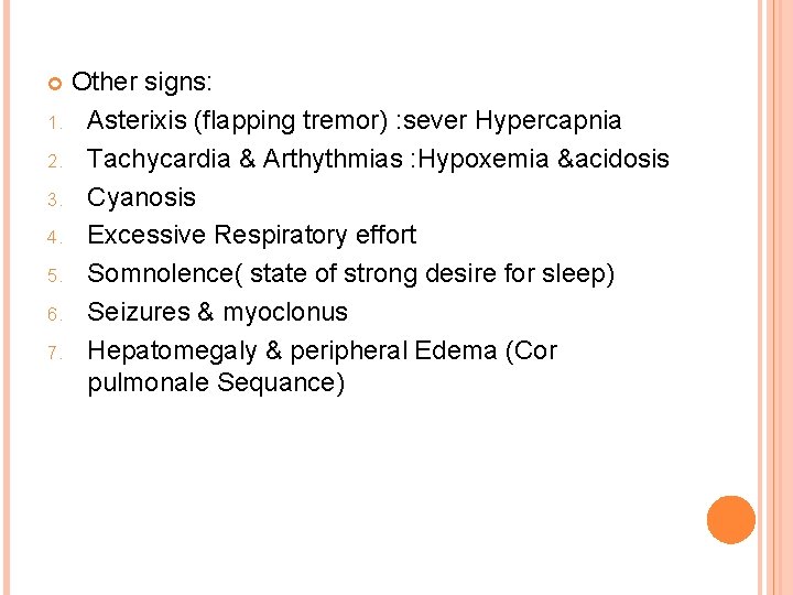 Other signs: 1. Asterixis (flapping tremor) : sever Hypercapnia 2. Tachycardia & Arthythmias :