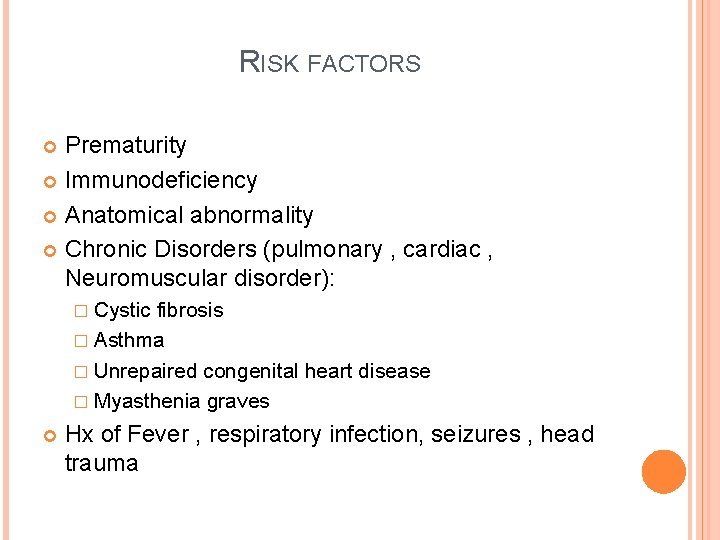 RISK FACTORS Prematurity Immunodeficiency Anatomical abnormality Chronic Disorders (pulmonary , cardiac , Neuromuscular disorder):
