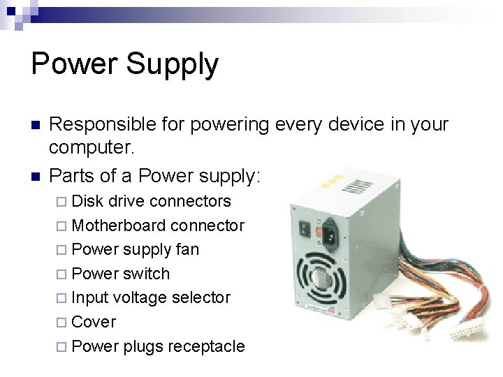 Power Supply n n Responsible for powering every device in your computer. Parts of
