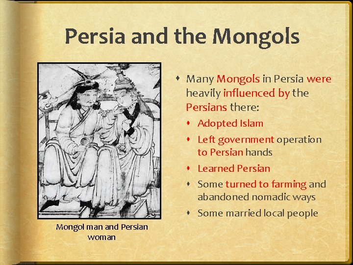 Persia and the Mongols Many Mongols in Persia were heavily influenced by the Persians