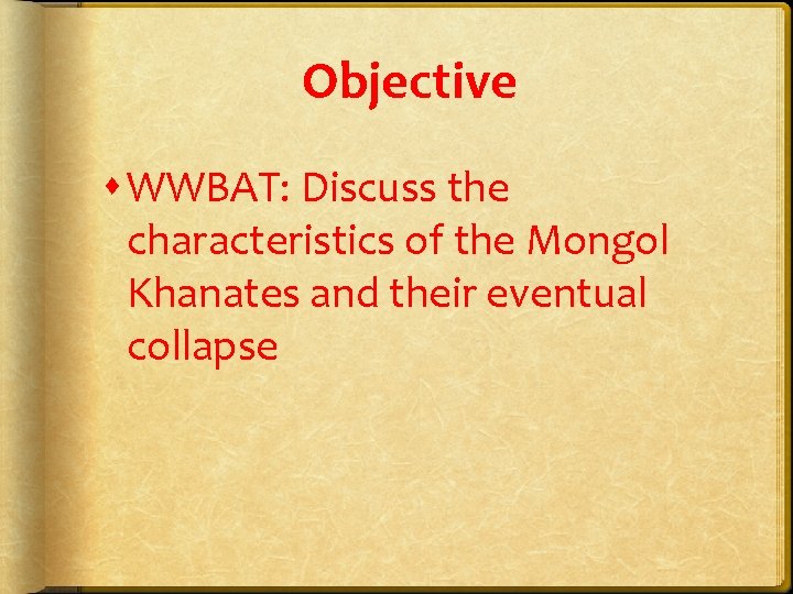 Objective WWBAT: Discuss the characteristics of the Mongol Khanates and their eventual collapse 