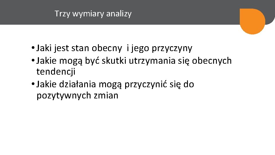 Trzy wymiary analizy • Jaki jest stan obecny i jego przyczyny • Jakie mogą