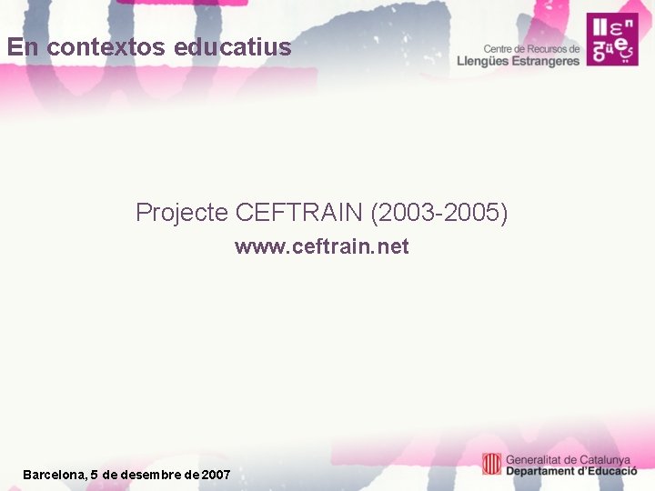 En contextos educatius Projecte CEFTRAIN (2003 -2005) www. ceftrain. net Barcelona, 5 de desembre