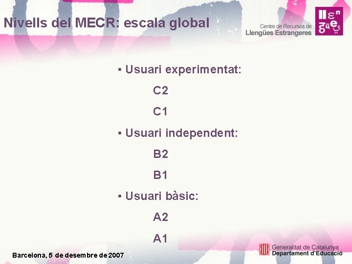 Nivells del MECR: escala global • Usuari experimentat: C 2 C 1 • Usuari