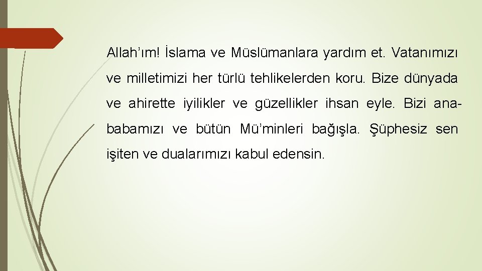 Allah’ım! İslama ve Müslümanlara yardım et. Vatanımızı ve milletimizi her türlü tehlikelerden koru. Bize