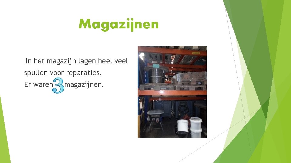 Magazijnen In het magazijn lagen heel veel spullen voor reparaties. Er waren magazijnen. 