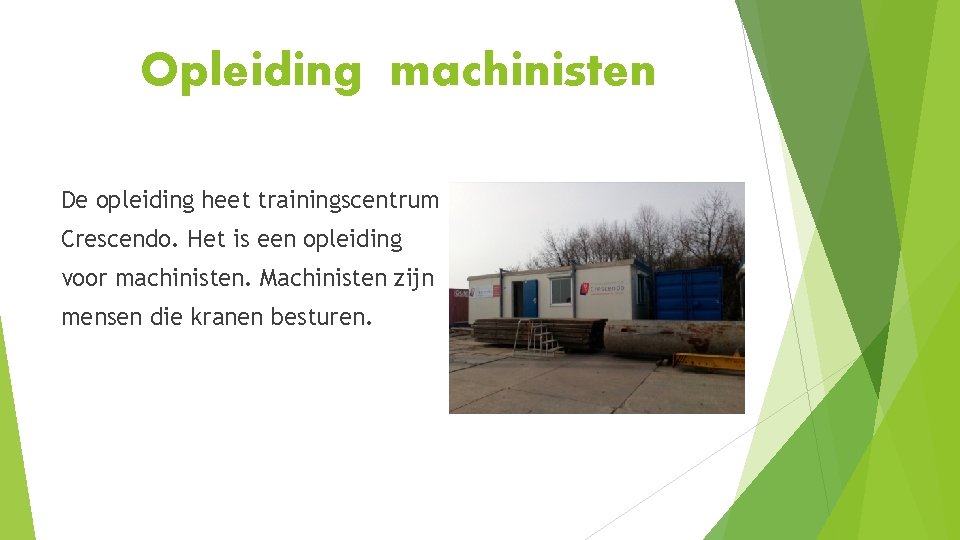 Opleiding machinisten De opleiding heet trainingscentrum Crescendo. Het is een opleiding voor machinisten. Machinisten