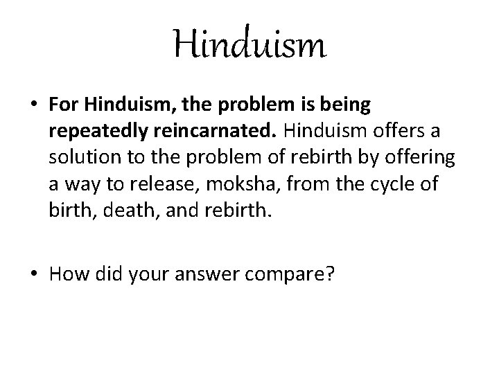 Hinduism • For Hinduism, the problem is being repeatedly reincarnated. Hinduism offers a solution