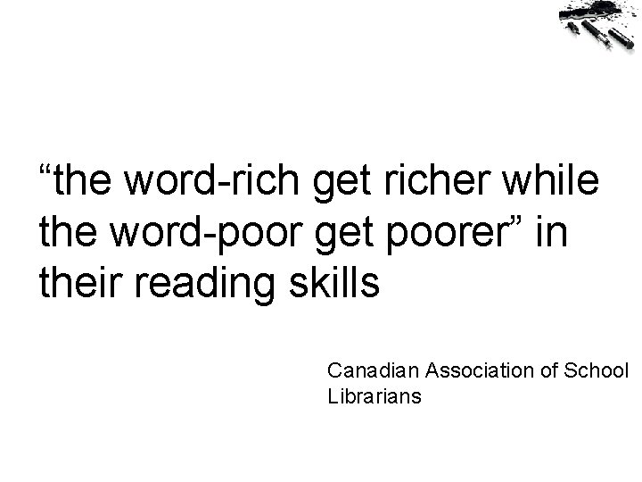 “the word-rich get richer while the word-poor get poorer” in their reading skills (CASL)