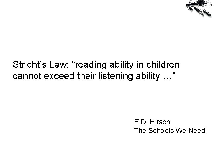 Stricht’s Law: “reading ability in children cannot exceed their listening ability …” E. D.