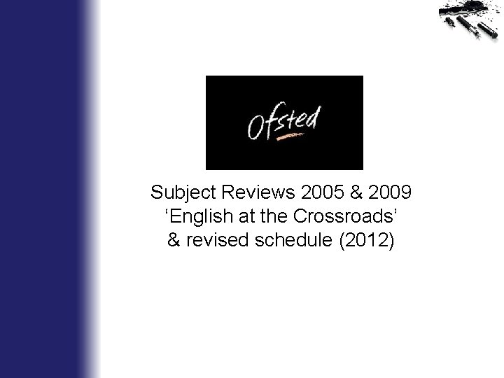 Subject Reviews 2005 & 2009 ‘English at the Crossroads’ & revised schedule (2012) 