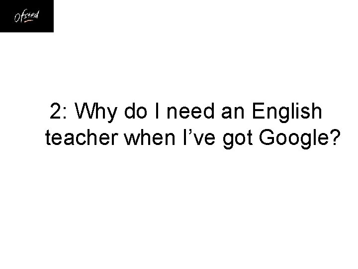 2: Why do I need an English teacher when I’ve got Google? 
