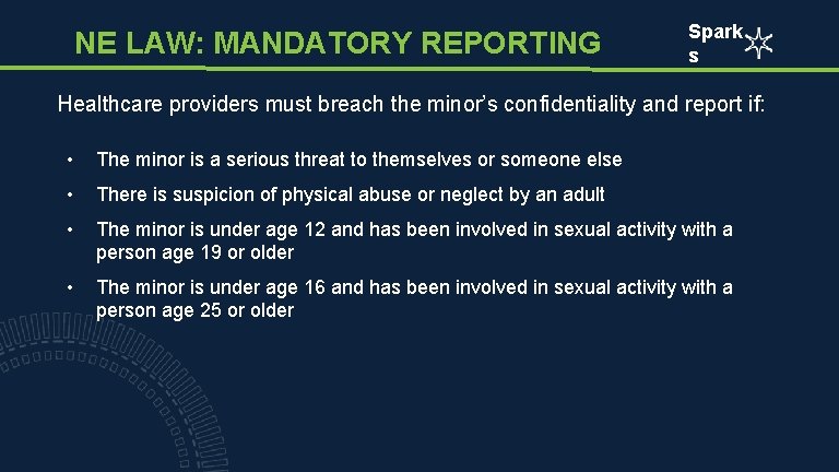 NE LAW: MANDATORY REPORTING Spark s Healthcare providers must breach the minor’s confidentiality and