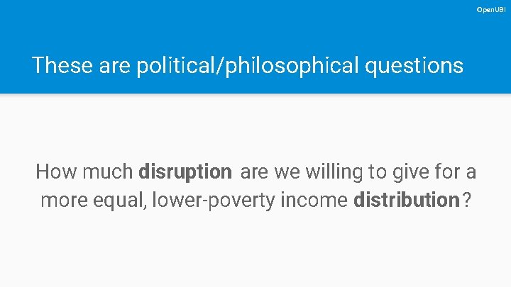 Open. UBI These are political/philosophical questions How much disruption are we willing to give