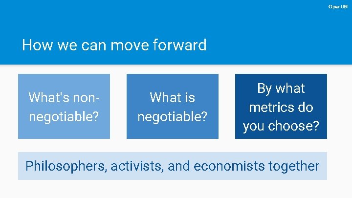 Open. UBI How we can move forward What's nonnegotiable? What is negotiable? By what