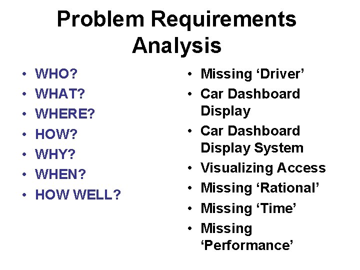 Problem Requirements Analysis • • WHO? WHAT? WHERE? HOW? WHY? WHEN? HOW WELL? • Problem Requirements Analysis • • WHO? WHAT? WHERE? HOW? WHY? WHEN? HOW WELL? •