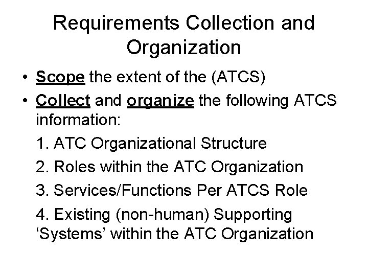 Requirements Collection and Organization • Scope the extent of the (ATCS) • Collect and Requirements Collection and Organization • Scope the extent of the (ATCS) • Collect and