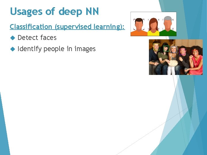 Usages of deep NN Classification (supervised learning): Detect faces Identify people in images 