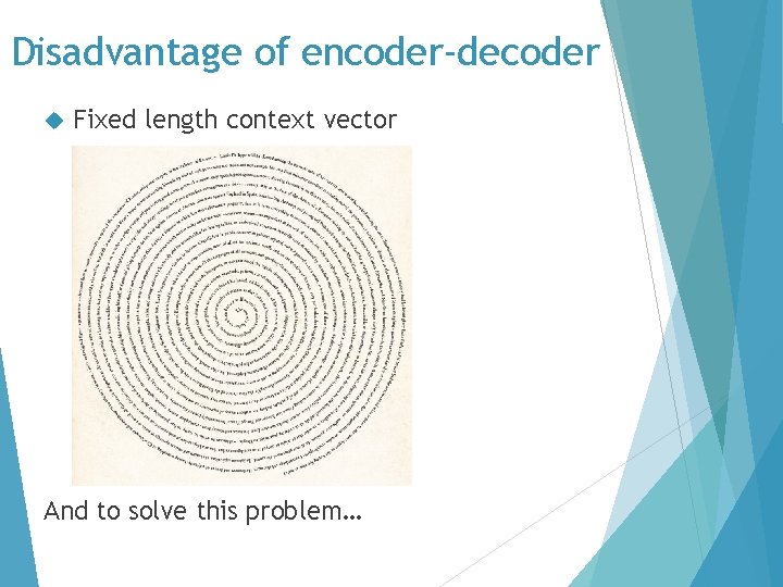 Disadvantage of encoder-decoder Fixed length context vector And to solve this problem… 