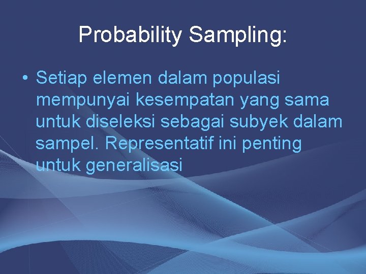 Probability Sampling: • Setiap elemen dalam populasi mempunyai kesempatan yang sama untuk diseleksi sebagai