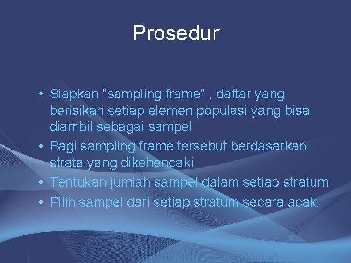 Prosedur • Siapkan “sampling frame” , daftar yang berisikan setiap elemen populasi yang bisa