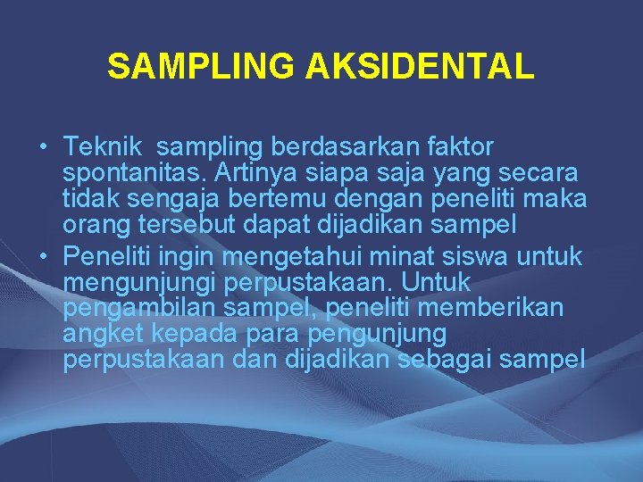 SAMPLING AKSIDENTAL • Teknik sampling berdasarkan faktor spontanitas. Artinya siapa saja yang secara tidak