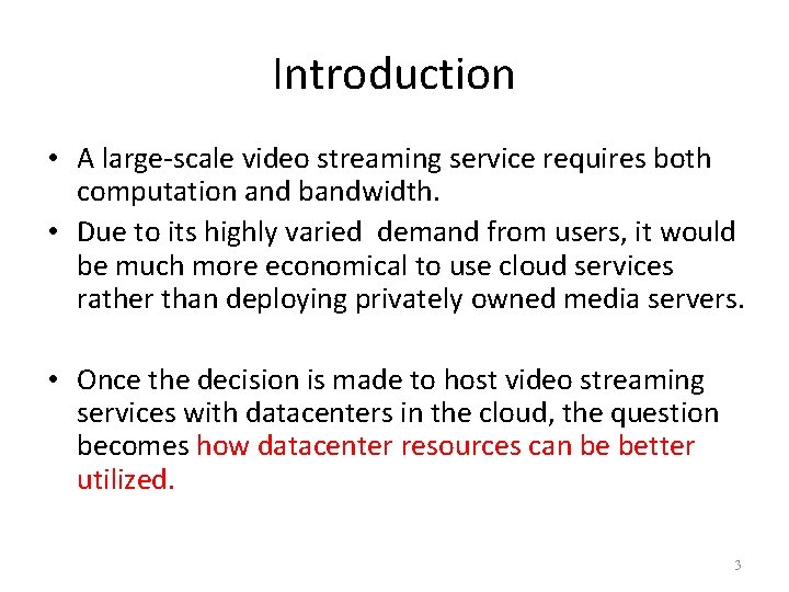 Introduction • A large-scale video streaming service requires both computation and bandwidth. • Due