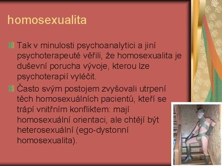 homosexualita Tak v minulosti psychoanalytici a jiní psychoterapeuté věřili, že homosexualita je duševní porucha