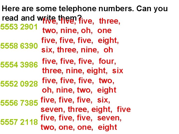 Here are some telephone numbers. Can you read and write five, them? five, three,