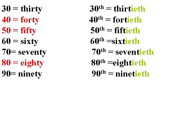 30 = thirty 40 = forty 50 = fifty 60 = sixty 70= seventy