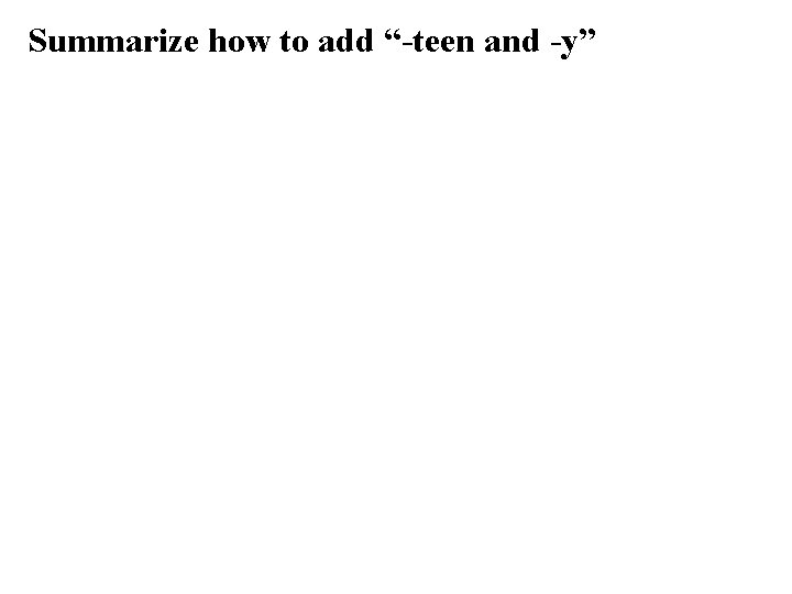 Summarize how to add “-teen and -y” 