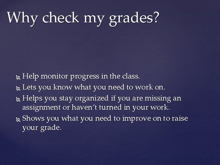 Why check my grades? Help monitor progress in the class. Lets you know what