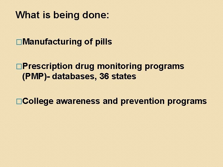 What is being done: �Manufacturing of pills �Prescription drug monitoring programs (PMP)- databases, 36