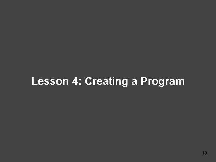 Lesson 4: Creating a Program 19 