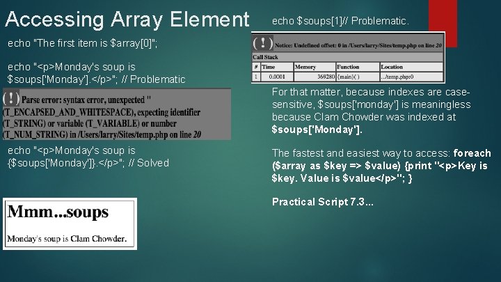 Accessing Array Element echo $soups[1]// Problematic. echo "The first item is $array[0]"; echo "<p>Monday's