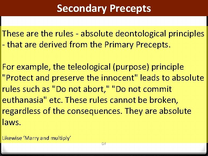 Secondary Precepts These are the rules - absolute deontological principles - that are derived