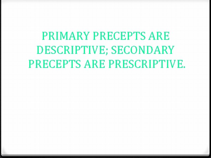 PRIMARY PRECEPTS ARE DESCRIPTIVE; SECONDARY PRECEPTS ARE PRESCRIPTIVE. 