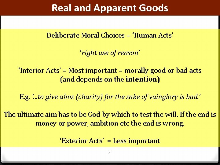 Real and Apparent Goods Deliberate Moral Choices = ‘Human Acts’ ‘right use of reason’