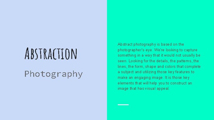 Abstraction Photography Abstract photography is based on the photographer’s eye. We're looking to capture