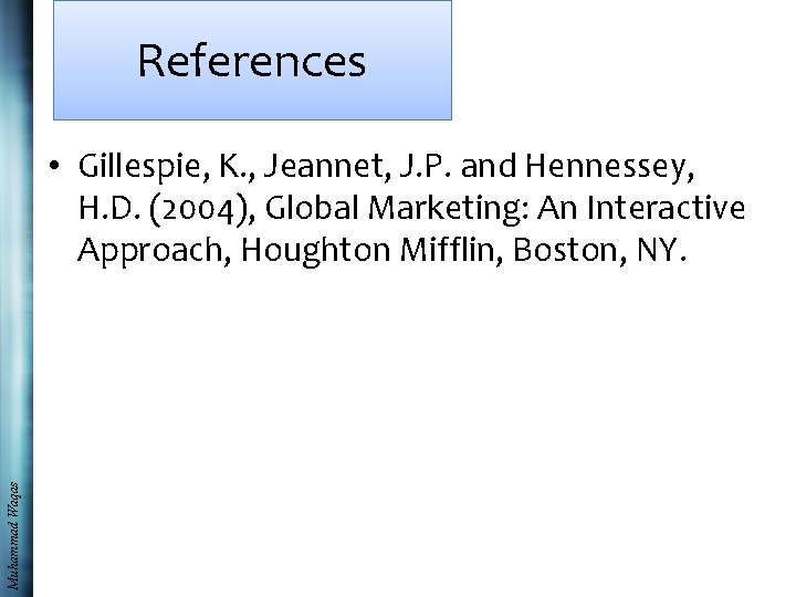 References Muhammad Waqas • Gillespie, K. , Jeannet, J. P. and Hennessey, H. D.