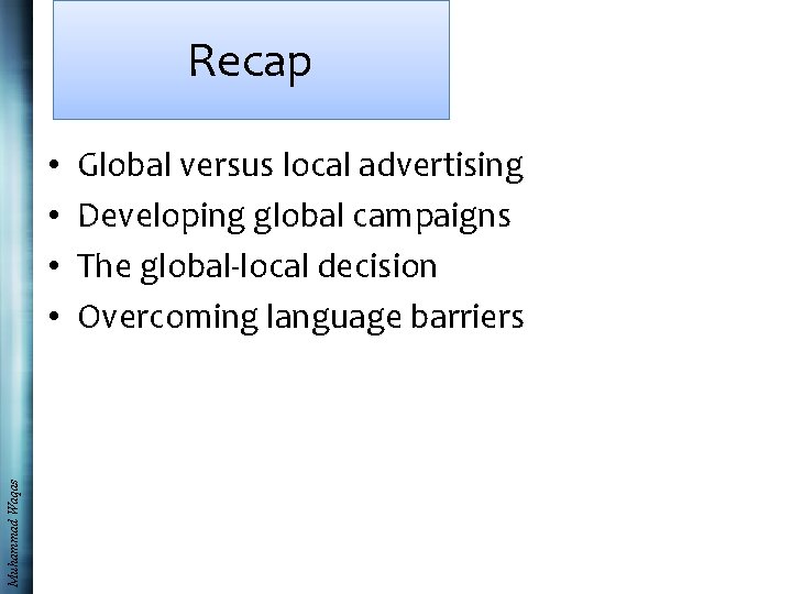 Recap Muhammad Waqas • • Global versus local advertising Developing global campaigns The global-local