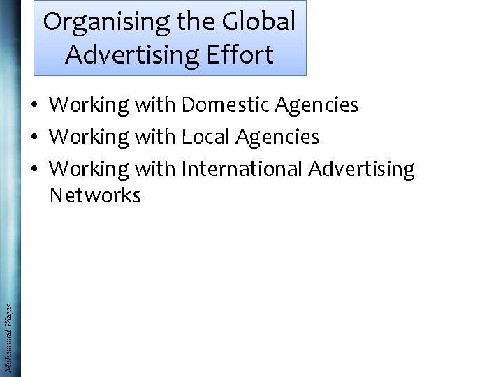 Organising the Global Advertising Effort Muhammad Waqas • Working with Domestic Agencies • Working