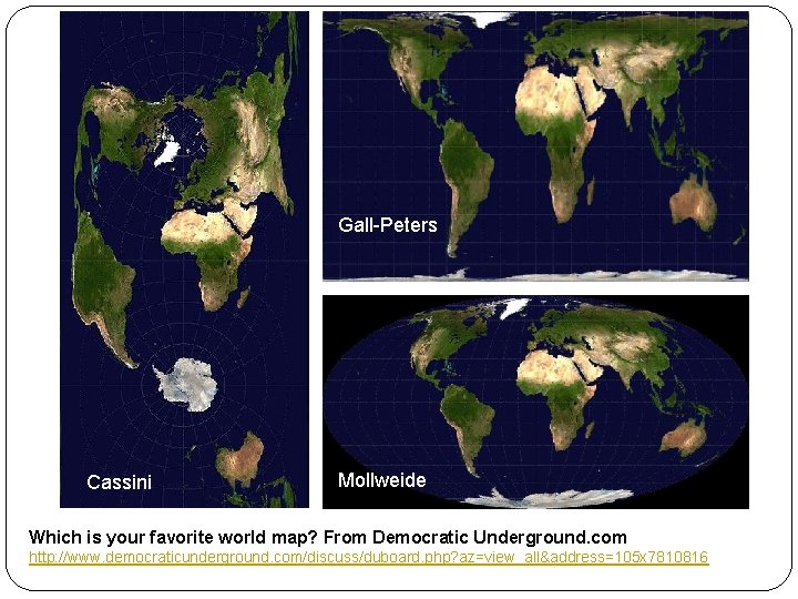 Gall-Peters Cassini Mollweide Which is your favorite world map? From Democratic Underground. com http:
