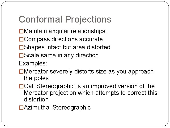Conformal Projections �Maintain angular relationships. �Compass directions accurate. �Shapes intact but area distorted. �Scale